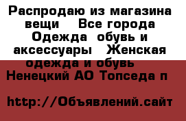 Распродаю из магазина вещи  - Все города Одежда, обувь и аксессуары » Женская одежда и обувь   . Ненецкий АО,Топседа п.